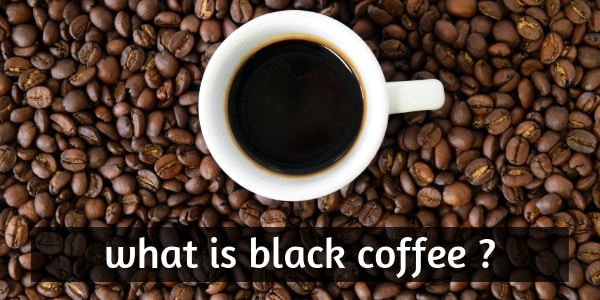 What Is Black Coffee ? Here's Why Everyone's Stoked On It