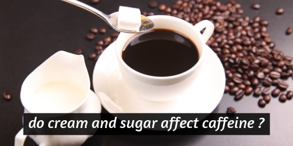 Sugar And Cream In Your Coffee Their Effect On Caffeine