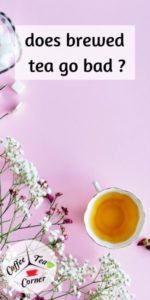 Does Brewed Tea Go Bad ? Here's How Long You Can Keep It
