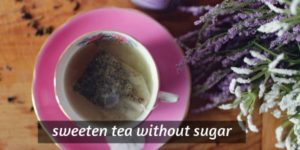sweeten tea without sugar