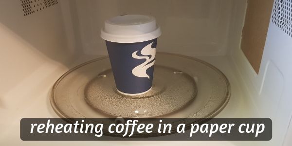 Is It OK to Microwave Paper Coffee Cups? - Mochas & Javas