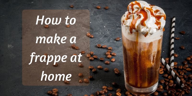 How To Make Frappe At Home Quickest And Frothiest Iced Coffee Ever