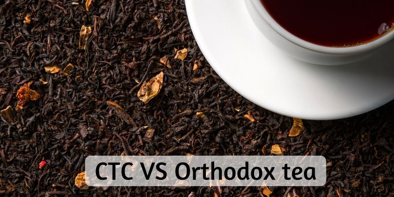 Ctc Vs Orthodox Black Tea 5 Differences To Help You Choose